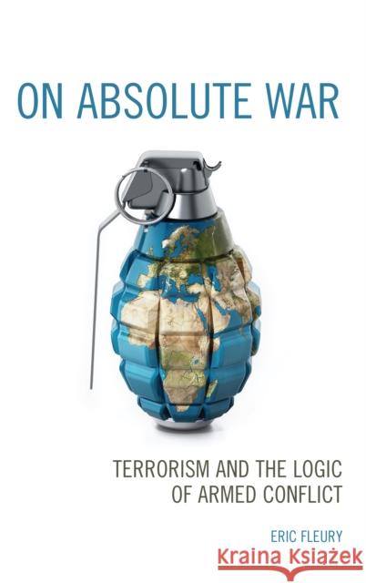 On Absolute War: Terrorism and the Logic of Armed Conflict Fleury, Eric 9781498565417