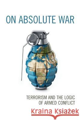 On Absolute War: Terrorism and the Logic of Armed Conflict Eric Fleury   9781498565431 Lexington Books