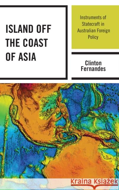 Island off the Coast of Asia: Instruments of Statecraft in Australian Foreign Policy Fernandes, Clinton 9781498565448 Lexington Books