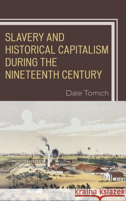 Slavery and Historical Capitalism During the Nineteenth Century Dale Tomich Jos Antoni Anthony E. Kaye 9781498565837 Lexington Books