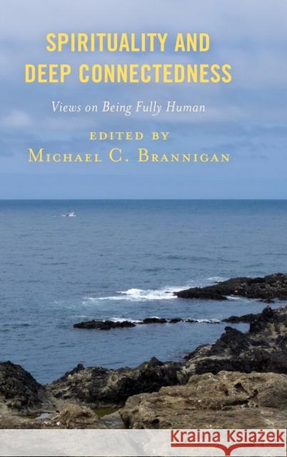Spirituality and Deep Connectedness: Views on Being Fully Human Michael C. Brannigan Fred Boehrer Michael C. Brannigan 9781498565929 Lexington Books
