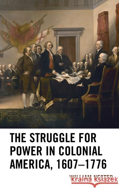 The Struggle for Power in Colonial America, 1607-1776 William R. Nester 9781498565950 Lexington Books