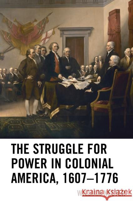 The Struggle for Power in Colonial America, 1607-1776 William R. Nester 9781498565974 Lexington Books