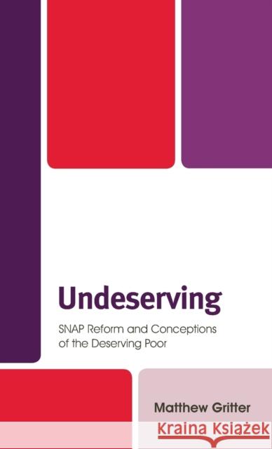 Undeserving: Snap Reform and Conceptions of the Deserving Poor Matthew Gritter 9781498566339 Lexington Books