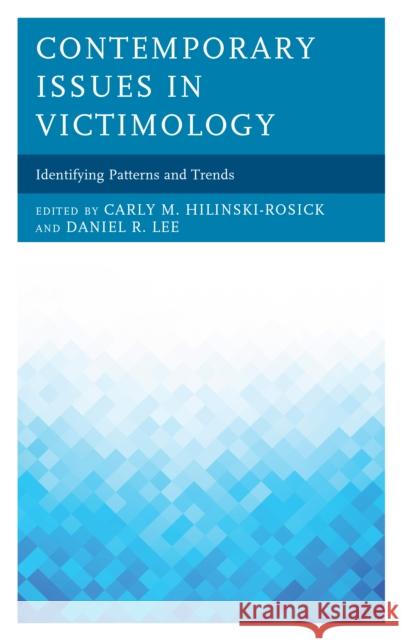 Contemporary Issues in Victimology: Identifying Patterns and Trends Carly M. Hilinski-Rosick Daniel R. Lee Gaylene S. Armstrong 9781498566377 Lexington Books