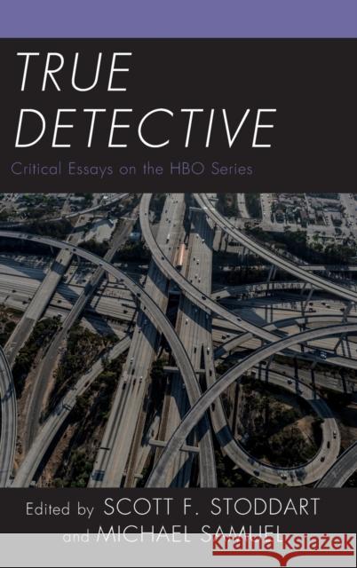 True Detective: Critical Essays on the HBO Series Scott F. Stoddart Michael Samuel Cameron Williams Crawford 9781498566940 Lexington Books