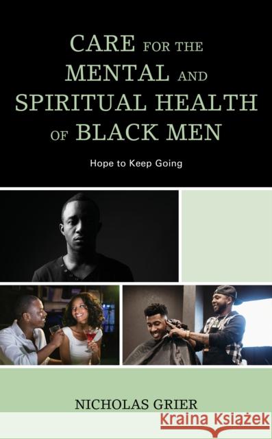 Care for the Mental and Spiritual Health of Black Men: Hope to Keep Going Nicholas Grier 9781498567121 Lexington Books