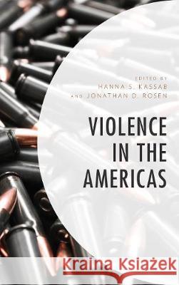 Violence in the Americas Jonathan D. Rosen Hanna S. Kassab Sebasti 9781498567329 Lexington Books