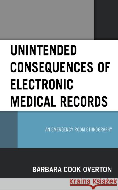 Unintended Consequences of Electronic Medical Records: An Emergency Room Ethnography Barbara Coo 9781498567459 Lexington Books