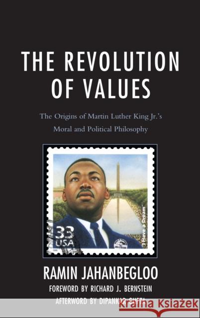 The Revolution of Values: The Origins of Martin Luther King Jr.'s Moral and Political Philosophy Ramin Jahanbegloo Richard J. Bernstein Dipankar Gupta 9781498567657 Lexington Books