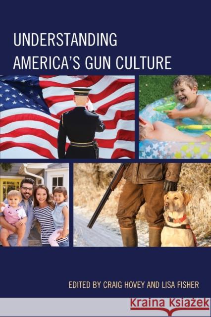 Understanding America's Gun Culture Craig Hovey Lisa Fisher Rachel Boaz 9781498568142 Lexington Books