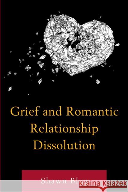 Grief and Romantic Relationship Dissolution Shawn Blue 9781498568579 Lexington Books