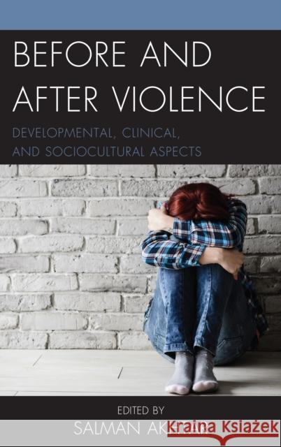 Before and After Violence: Developmental, Clinical, and Sociocultural Aspects Salman Akhtar Shawn Blue Ann G. Smolen 9781498568586 Lexington Books