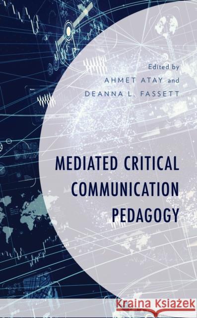 Mediated Critical Communication Pedagogy Ahmet Atay Deanna L. Fassett Ahmet Atay 9781498568708 Lexington Books