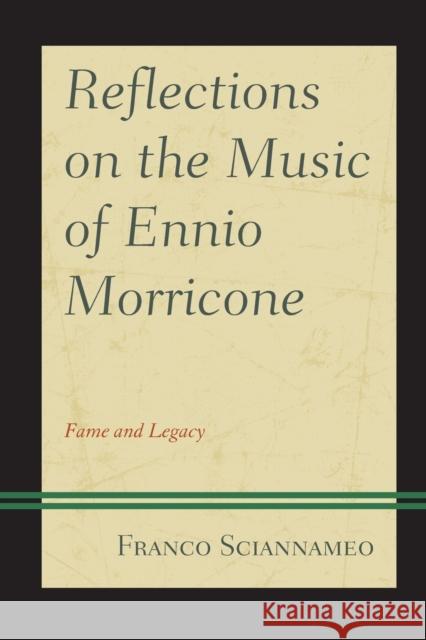 Reflections on the Music of Ennio Morricone: Fame and Legacy Sciannameo, Franco 9781498569026 Lexington Books