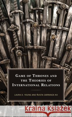 Game of Thrones and the Theories of International Relations Ko Nusta Carranza                        Laura D. Young 9781498569873 Lexington Books