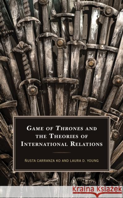 Game of Thrones and the Theories of International Relations Laura D. Young  9781498569897 Lexington Books