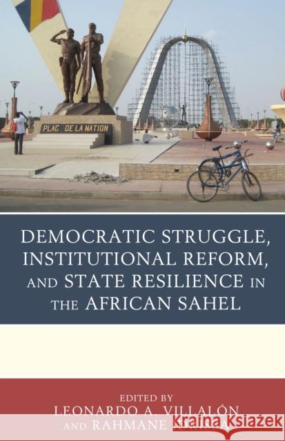 Democratic Struggle, Institutional Reform, and State Resilience in the African Sahel Villal Rahmane Idrissa Villal 9781498570015 Lexington Books