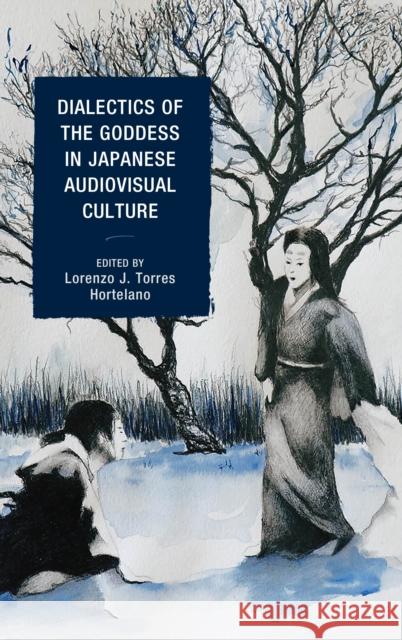 Dialectics of the Goddess in Japanese Audiovisual Culture Lorenzo J. Torre Linda C. Ehrlich Dolores P. Martinez 9781498570145 Lexington Books