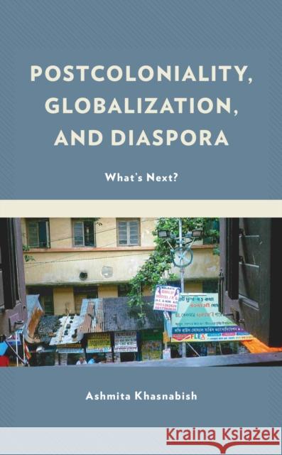 Postcoloniality, Globalization, and Diaspora: What's Next? Ashmita Khasnabish Markus Arnold Paget Henry 9781498570237