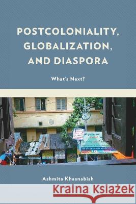 Postcoloniality, Globalization, and Diaspora: What's Next? Ashmita Khasnabish Markus Arnold Paget Henry 9781498570251