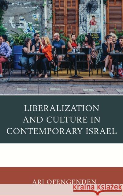 Liberalization and Culture in Contemporary Israel Ari Ofengenden 9781498570350 Lexington Books