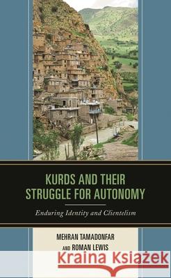 Kurds and Their Struggle for Autonomy: Enduring Identity and Clientelism Mehran Tamadonfar Roman Lewis 9781498571203 Lexington Books