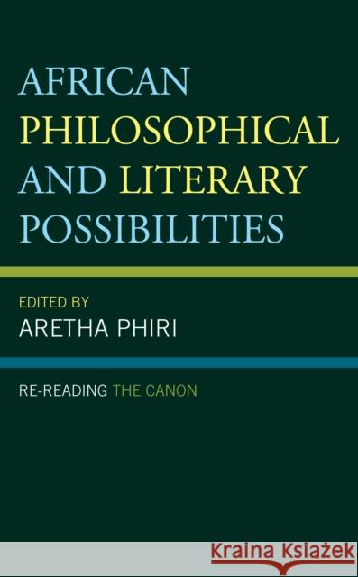 African Philosophical and Literary Possibilities: Re-reading the Canon Phiri, Aretha 9781498571265 Lexington Books