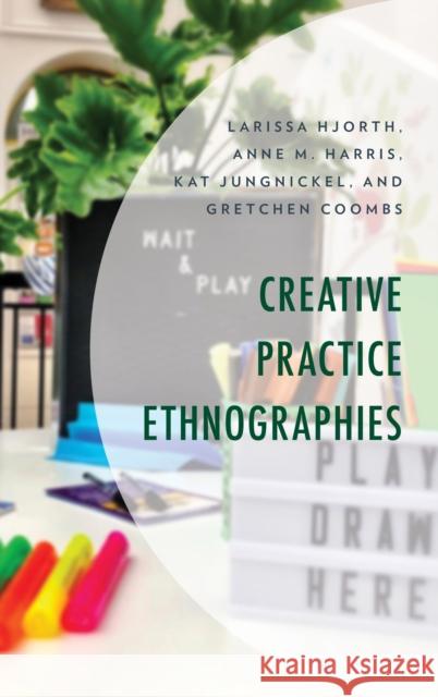 Creative Practice Ethnographies Larissa Hjorth Anne M. Harris Kat Jungnickel 9781498572125 Lexington Books