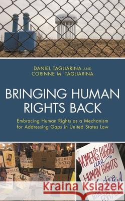 Bringing Human Rights Back: Embracing Human Rights as a Mechanism for Addressing Gaps in United States Law Corinne Tagliarina Daniel Tagliarina 9781498572248 Lexington Books
