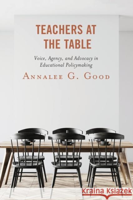 Teachers at the Table: Voice, Agency, and Advocacy in Educational Policymaking Annalee G. Good 9781498572477 Lexington Books