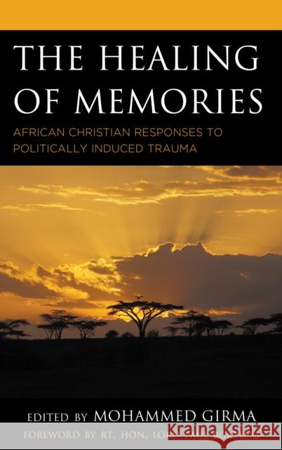 The Healing of Memories: African Christian Responses to Politically Induced Trauma Mohammed Girma Rt Hon Boateng Mohammed Girma 9781498572637 Lexington Books