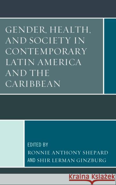 Gender, Health, and Society in Contemporary Latin America and the Caribbean Ronnie Shepard Shir Lerma Lauren Perez-Bonilla 9781498572842