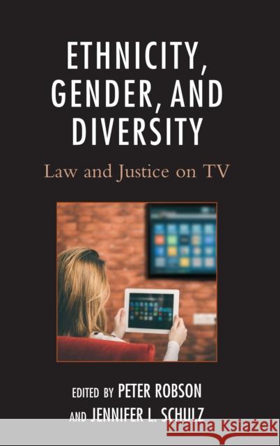 Ethnicity, Gender, and Diversity: Law and Justice on TV Peter Robson Jennifer L. Schulz Christine A. Corcos 9781498572903 Lexington Books