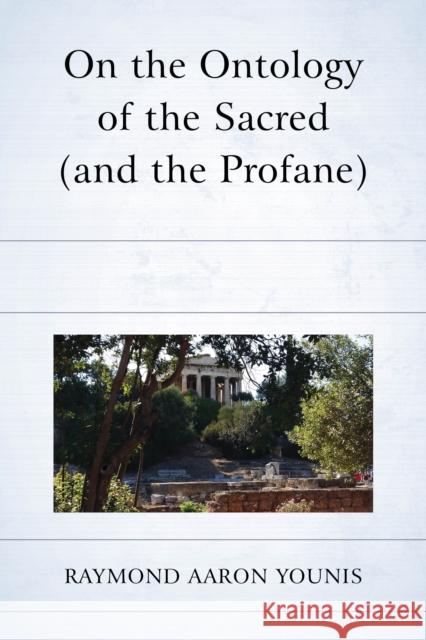 On the Ontology of the Sacred (and the Profane) Ray Younis 9781498573689 Lexington Books
