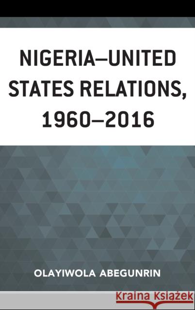 Nigeria-United States Relations, 1960-2016 Olayiwola Abegunrin Ambassador E. Sanu 9781498573771