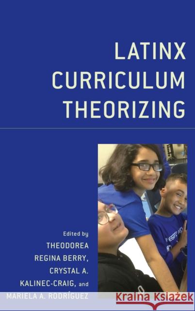 Latinx Curriculum Theorizing Theodorea Regina Berry Rodriguez Mariela                        Crystal A. Kaline 9781498573801 Lexington Books