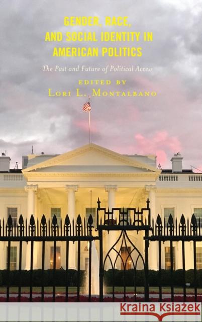 Gender, Race, and Social Identity in American Politics: The Past and Future of Political Access Lori L. Montalbano Arshia Anwer Rachel D. Davidson 9781498573832 Lexington Books