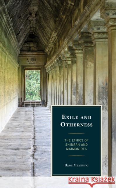 Exile and Otherness: The Ethics of Shinran and Maimonides Ilana Maymind 9781498574587 Lexington Books