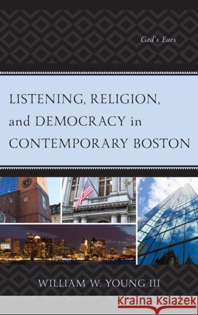 Listening, Religion, and Democracy in Contemporary Boston: God's Ears William W., III Young 9781498576086 Lexington Books