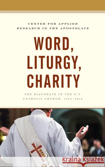 Word, Liturgy, Charity: The Diaconate in the U.S. Catholic Church, 1968-2018 Thu T. D Thomas P. Gaun Mary L. Gautier 9781498576260 Lexington Books