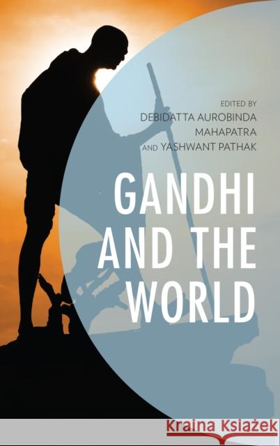 Gandhi and the World Debidatta Aurobinda Mahapatra Yashwant Pathak Debidatta Aurobinda Mahapatra 9781498576390 Lexington Books