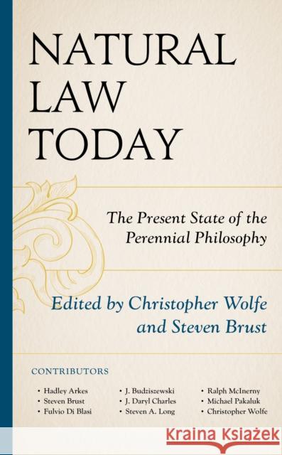 Natural Law Today: The Present State of the Perennial Philosophy Christopher Wolfe Steven Brust Hadley Arkes 9781498576420 Lexington Books