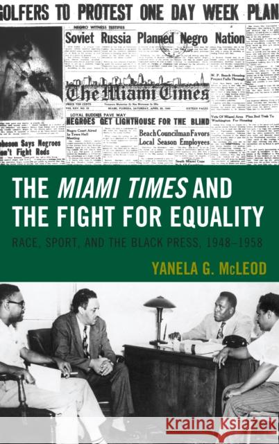 The Miami Times and the Fight for Equality: Race, Sport, and the Black Press, 1948-1958 Yanela G. McLeod 9781498576659 Lexington Books