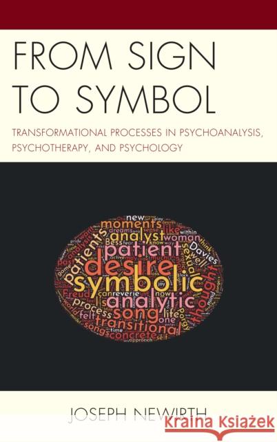 From Sign to Symbol: Transformational Processes in Psychoanalysis, Psychotherapy, and Psychology Joseph Newirth 9781498576864 Lexington Books