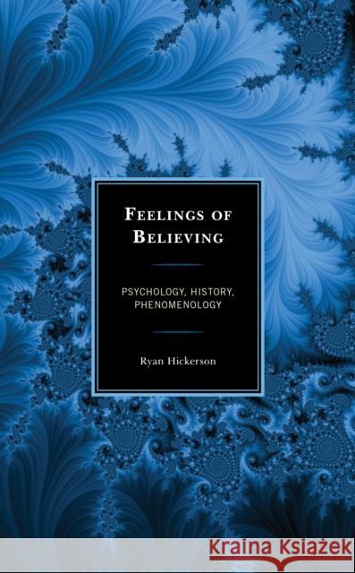 Feelings of Believing: Psychology, History, Phenomenology Ryan Hickerson 9781498577175