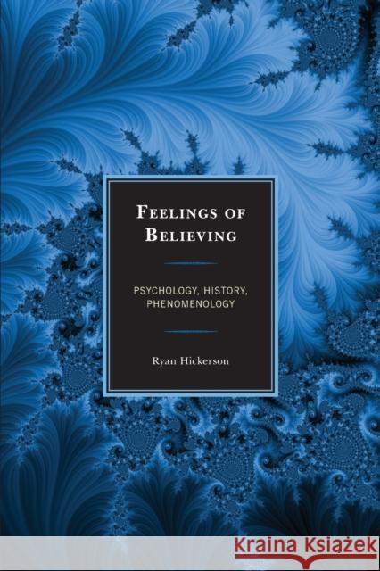 Feelings of Believing: Psychology, History, Phenomenology Hickerson, Ryan 9781498577199