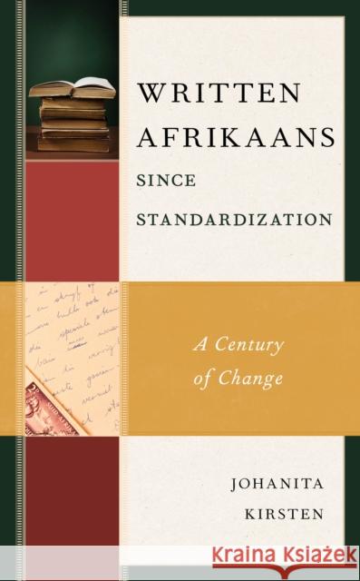 Written Afrikaans Since Standardization: A Century of Change Johanita Kirsten 9781498577205 Lexington Books