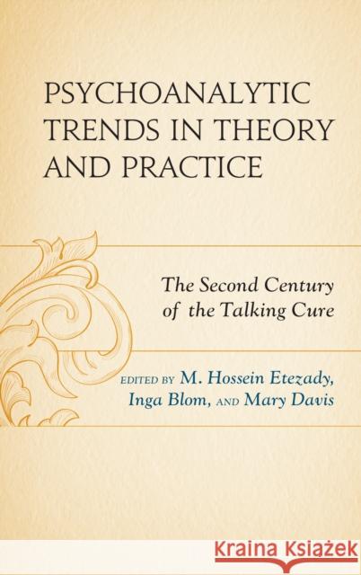 Psychoanalytic Trends in Theory and Practice: The Second Century of the Talking Cure M. Hossein Etezady Mary Davis M. Hossein Etezady 9781498577861 Lexington Books