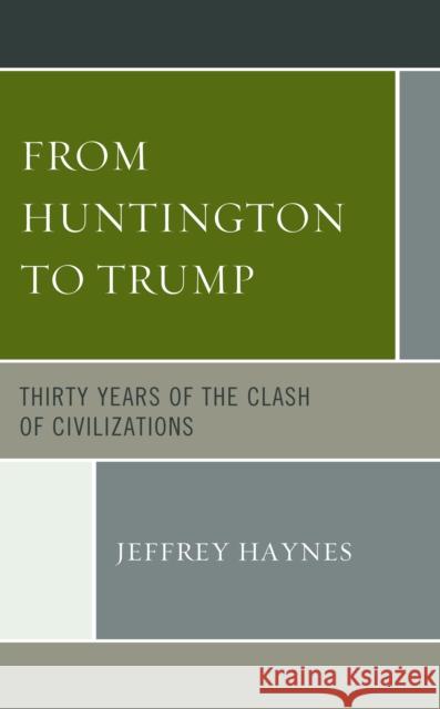 From Huntington to Trump: Thirty Years of the Clash of Civilizations Jeffrey Haynes 9781498578219 Lexington Books